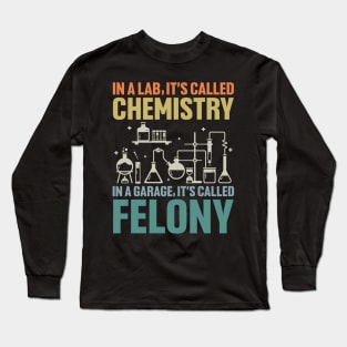 In a Lab its Called Chemistry in Garage it's called Felony Long Sleeve T-Shirt